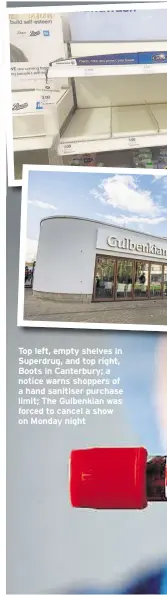  ??  ?? Top left, empty shelves in Superdrug, and top right, Boots in Canterbury; a notice warns shoppers of a hand sanitiser purchase limit; The Gulbenkian was forced to cancel a show on Monday night