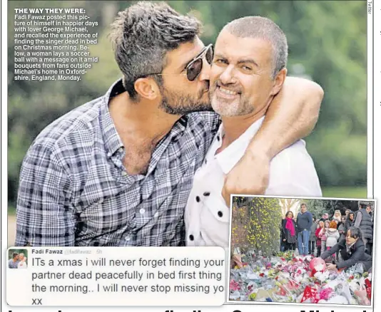  ??  ?? THE WAY THEY WERE: Fadi Fawaz posted this picture of himself in happier days with lover George Michael, and recalled the experience of finding the singer dead in bed on Christmas morning. Below, a woman lays a soccer ball with a message on it amid...