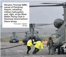  ?? Pictures: Adrian White ?? Winston Thomas MBE, owner of Pembrey Airport, refuelling military helicopter­s and, right, at the West Wales Flying Club in Swansea stood behind Diane Ismay.