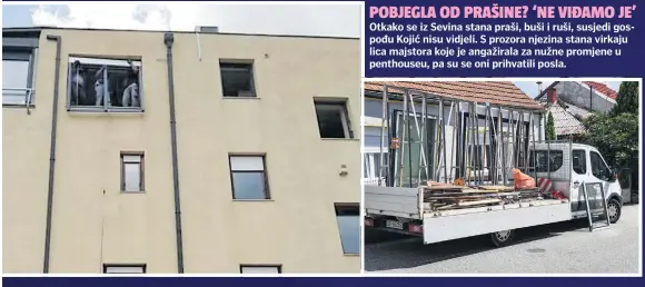  ??  ?? Otkako se iz Sevina stana praši, buši i ruši, susjedi gospođu Kojić nisu vidjeli. S prozora njezina stana virkaju lica majstora koje je angažirala za nužne promjene u penthouseu, pa su se oni prihvatili posla.