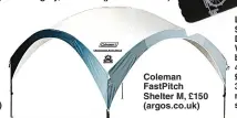  ??  ?? Coleman FastPitch Shelter M, £150 (argos.co.uk)