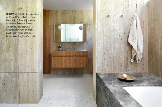  ?? ?? ROOM NOTES Light travertine walls and Fior di Bosco stone bath hob, G-Lux. Oak veneer cabinetry. Terrazzo floors, Signorino. Icon tapware in brushed platinum and robe hook, both Astra Walker. Dioscuri wall lights, Artemide.