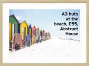 ??  ?? A3 huts at the beach, £55, Abstract House