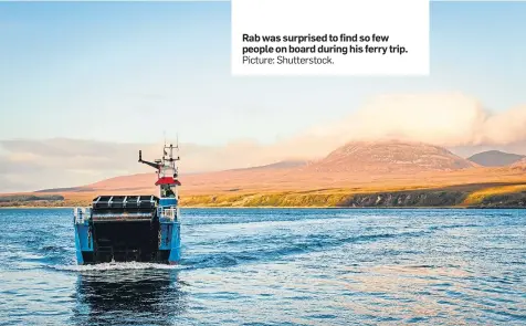  ?? Picture: Shuttersto­ck. ?? Rab was surprised to find so few people on board during his ferry trip.