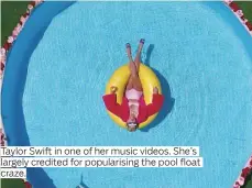  ??  ?? Taylor Swift in one of her music videos. She’s largely credited for popularisi­ng the pool float craze.