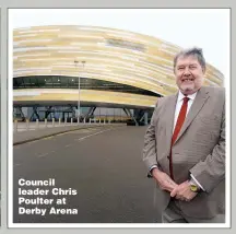  ??  ?? Council leader Chris Poulter at Derby Arena