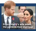  ??  ?? Prince Harry’s wife wears the pants in their marriage