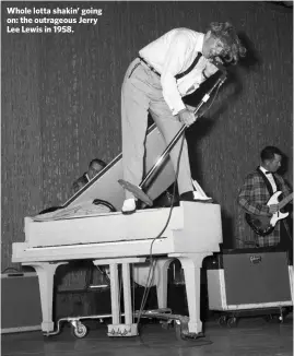  ??  ?? Whole lotta shakin’ going on: the outrageous Jerry Lee Lewis in 1958.