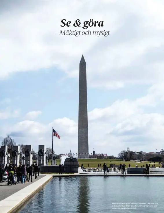  ??  ?? Washington Monument, den höga obelisken i National Mall, hedrar Amerikas förste president, som var den som valde platsen för landets huvudstad.