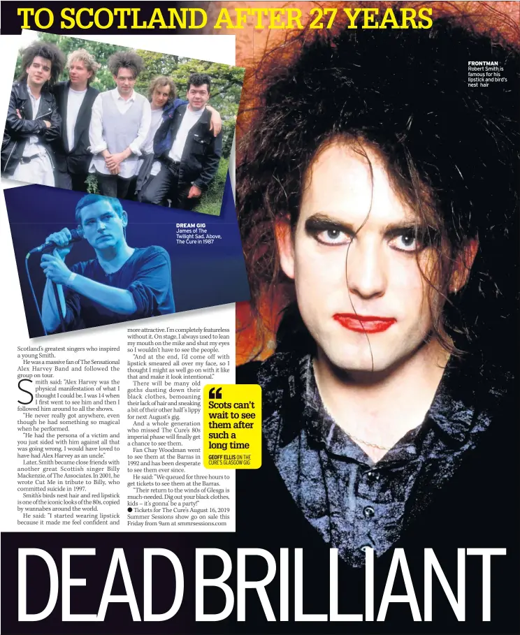  ??  ?? DREAM GIG James of The Twilight Sad. Above, The Cure in 1987 FRONTMAN Robert Smith is famous for his lipstick and bird’s nest hair