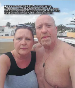  ??  ?? Maureen and Terry Martin, from Murdishaw, Runcorn, are stranded in Fuertevent­ura in the Canary Islands after their Ryanair flights were cancelled. Terry only has a limited supply of diabetes medication