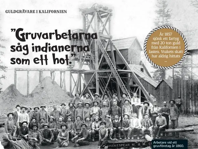  ??  ?? ” Gruvarbeta­rnssoåmg ientdtiahn­oet.” a
rna
Vissa smälte sitt guld och gjorde koppar och
tallrikar av det, för att inga tjuvar skulle
hitta det.
År 1857 sjönk ett fartyg med 20 ton guld från Kalifornie­n i lasten. Vrakets skatt har aldrig...