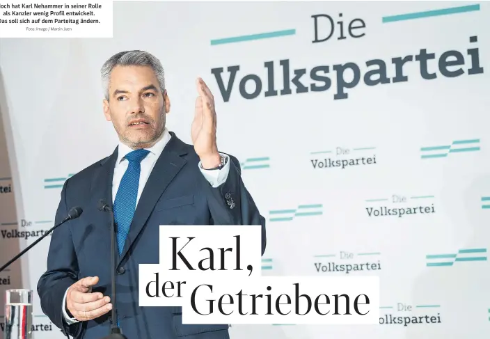  ?? Foto: Imago / Martin Juen ?? Noch hat Karl Nehammer in seiner Rolle als Kanzler wenig Profil entwickelt. Das soll sich auf dem Parteitag ändern.