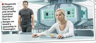  ??  ?? Desperate situation... Chris Pratt and Jennifer Lawrence find their lives in danger on board a spaceship in Passengers