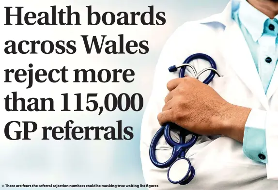  ?? ?? There are fears the referral rejection numbers could be masking true waiting list figures