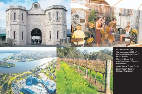  ??  ?? Clockwise from top: The gatehouse (1855) of Fremantle Prison. Picture / David Stanley Moore & Moore Cafe courtyard music. Picture / Roel Loopers
Aerial shot of Crown Perth. Upper Reach Winery. Picture / Judy Bailey