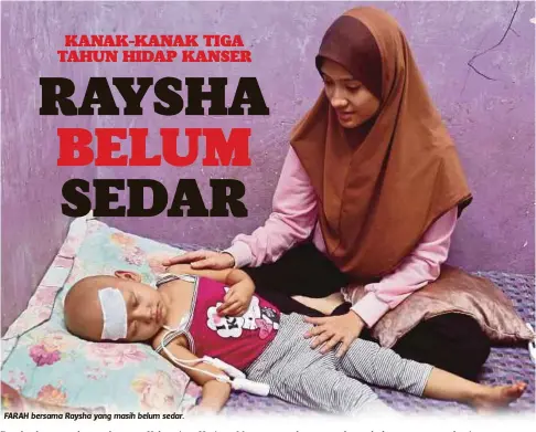  ??  ?? FARAH bersama Raysha yang masih belum sedar.