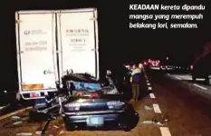  ??  ?? KEADAAN kereta dipandu mangsa yang merempuh belakang lori, semalam.