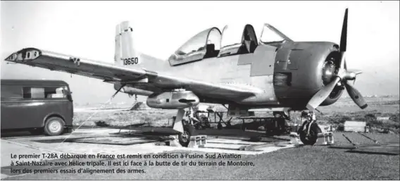  ?? ARCHIVES ALAIN CROSNIER ?? Le premier T-28A débarqué en France est remis en condition à l’usine Sud Aviation à Saint-Nazaire avec hélice tripale. Il est ici face à la butte de tir du terrain de Montoire, lors des premiers essais d’alignement des armes.