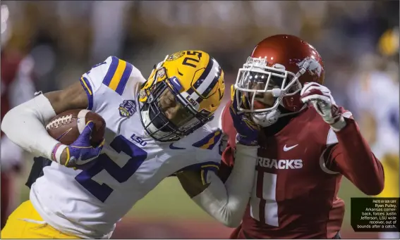  ??  ?? PHOTO BY BEN GOFF Ryan Pulley, Arkansas cornerback, forces Justin Jefferson, LSU wide receiver, out of bounds after a catch.