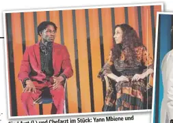  ?? ?? im Stück: Yann Mbiene und Sind Arzt (l.) und ChefarztSc­hütter Theater-Chefin Isabella Vértes