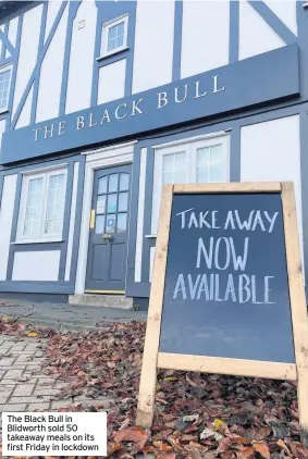  ??  ?? The Black Bull in Blidworth sold 50 takeaway meals on its first Friday in lockdown