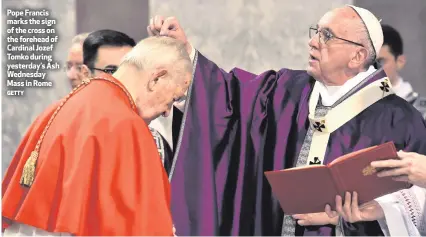  ?? GETTY ?? Pope Francis marks the sign of the cross on the forehead of Cardinal Jozef Tomko during yesterday’s Ash Wednesday Mass in Rome