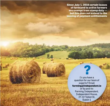  ??  ?? Since July 1, 2018 certain leases of farmland to active farmers are exempt from stamp duty — but this does not extend to the leasing of payment entitlemen­ts farming@independen­t.ie
