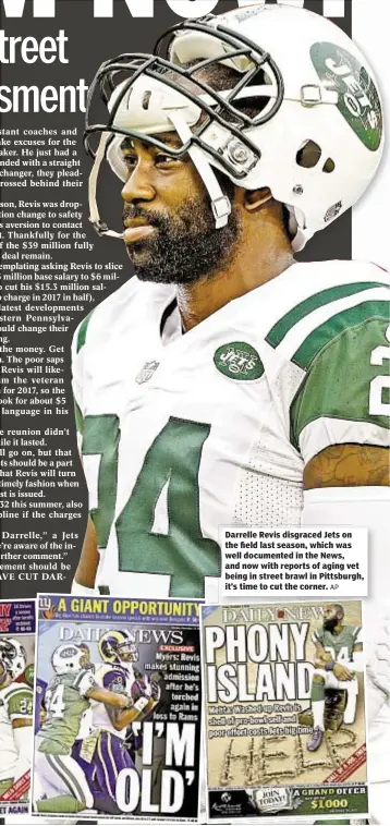  ?? AP ?? Darrelle Revis disgraced Jets on the field last season, which was well documented in the News, and now with reports of aging vet being in street brawl in Pittsburgh, it’s time to cut the corner.