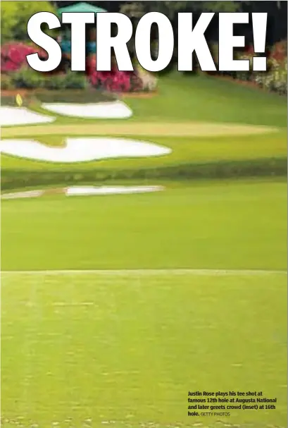  ?? GETTY PHOTOS ?? Justin Rose plays his tee shot at famous 12th hole at Augusta National and later greets crowd (inset) at 16th hole.