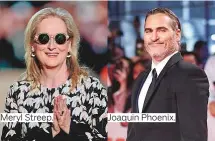  ?? Photos by AFP ?? Meryl Streep. Joaquin Phoenix.