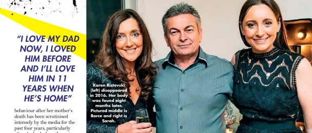  ??  ?? Karen Ristevski (left) disappeare­d in 2016. Her body was found eight months later. Pictured middle is Borce and right is Sarah.