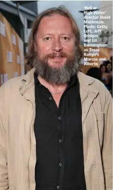  ??  ?? ‘Hell or High Water’ director David Mackenzie. Photo: Getty. Left, Jeff Bridges and Gil Bermingham as Texas Rangers Marcus and Alberto