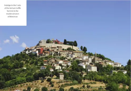  ??  ?? Indulge in the fruits of the Istrian truffle harvest in the medieval town of Motovun