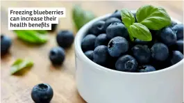  ?? ?? Freezing blueberrie­s can increase their health benefits