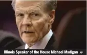  ?? AP ?? Illinois Speaker of the House Michael Madigan