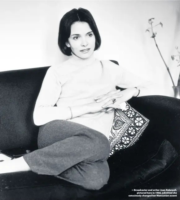  ??  ?? > Broadcaste­r and writer Joan Bakewell, pictured here in 1966, admitted she consciousl­y changed her Mancunian accent