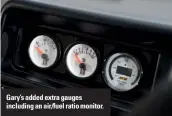  ??  ?? Gary’s added extra gauges including an air/fuel ratio monitor.