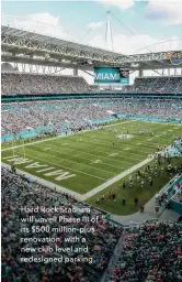  ??  ?? Hard Rock Stadium will unveil Phase III of its $500 million-plus renovation, with a new club level and redesigned parking.