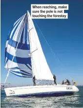  ??  ?? When reaching, make sure the pole is not touching the forestay