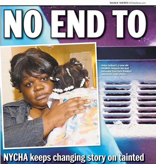  ??  ?? Helen Jackson's 2-year-old daughter Makayla has lead poisoning from their Brooklyn apartment (main photo).