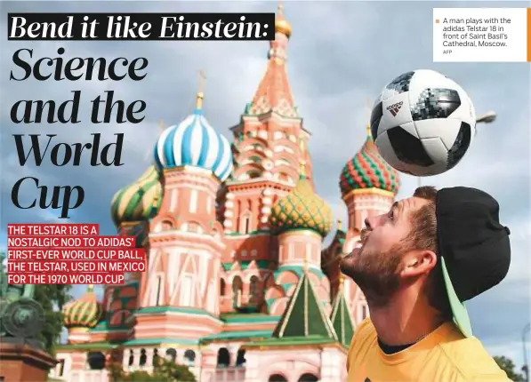  ?? AFP ?? A man plays with the adidas Telstar 18 in front of Saint Basil’s Cathedral, Moscow.