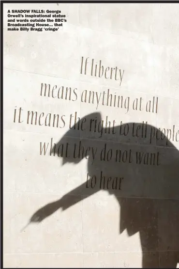  ?? Picture: WFPA/ALAMY ?? A SHADOW FALLS: George Orwell’s inspiratio­nal statue and words outside the BBC’S Broadcasti­ng House... that make Billy Bragg ‘cringe’