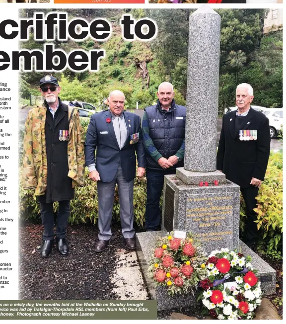  ??  ?? Surrounded by the Walhalla mountains on a misty day, the wreaths laid at the Walhalla on Sunday brought colour to the town’s cenotaph. The service was led by Trafalgar-Thorpdale RSL members (from left) Paul Erbs, Ray James, Phil Jamieson and Ron Mahoney. Photograph courtesy Michael Leaney