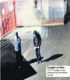  ??  ?? Caught on film CCTV images were released by Hamilton Accies