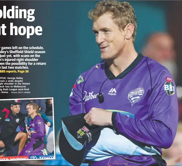  ?? Picture: GETTY IMAGES ?? STAYING POSITIVE: George Bailey managed to crack a smile despite injuring his right shoulder in the Hobart Hurricanes’ shock loss to Melbourne Stars in the Big Bash League semi-final at Blundstone Arena.