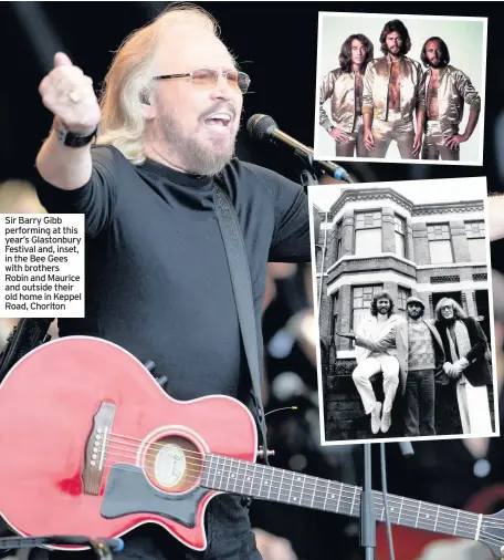  ??  ?? Sir Barry Gibb performing at this year’s Glastonbur­y Festival and, inset, in the Bee Gees with brothers Robin and Maurice and outside their old home in Keppel Road, Chorlton