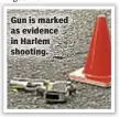  ??  ?? Gun is marked as evidence in Harlem shooting.