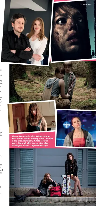  ??  ?? Above: Lee Cronin with Seána; scenes with James Quinn Markey from The Hole in the Ground; (right) A Date for MadMary; (below) with her co-star Nika McGuigan in Can’t Cope Won’t Cope