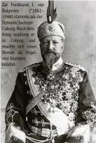  ??  ?? Zar Ferdinand I. von Bulgarien (*1861– 1948) stammte aus der Dynastie Sachsen Coburg. Nach dem Krieg residierte er in Coburg und machte sich einen Namen als Vogel und Insekten kundler.